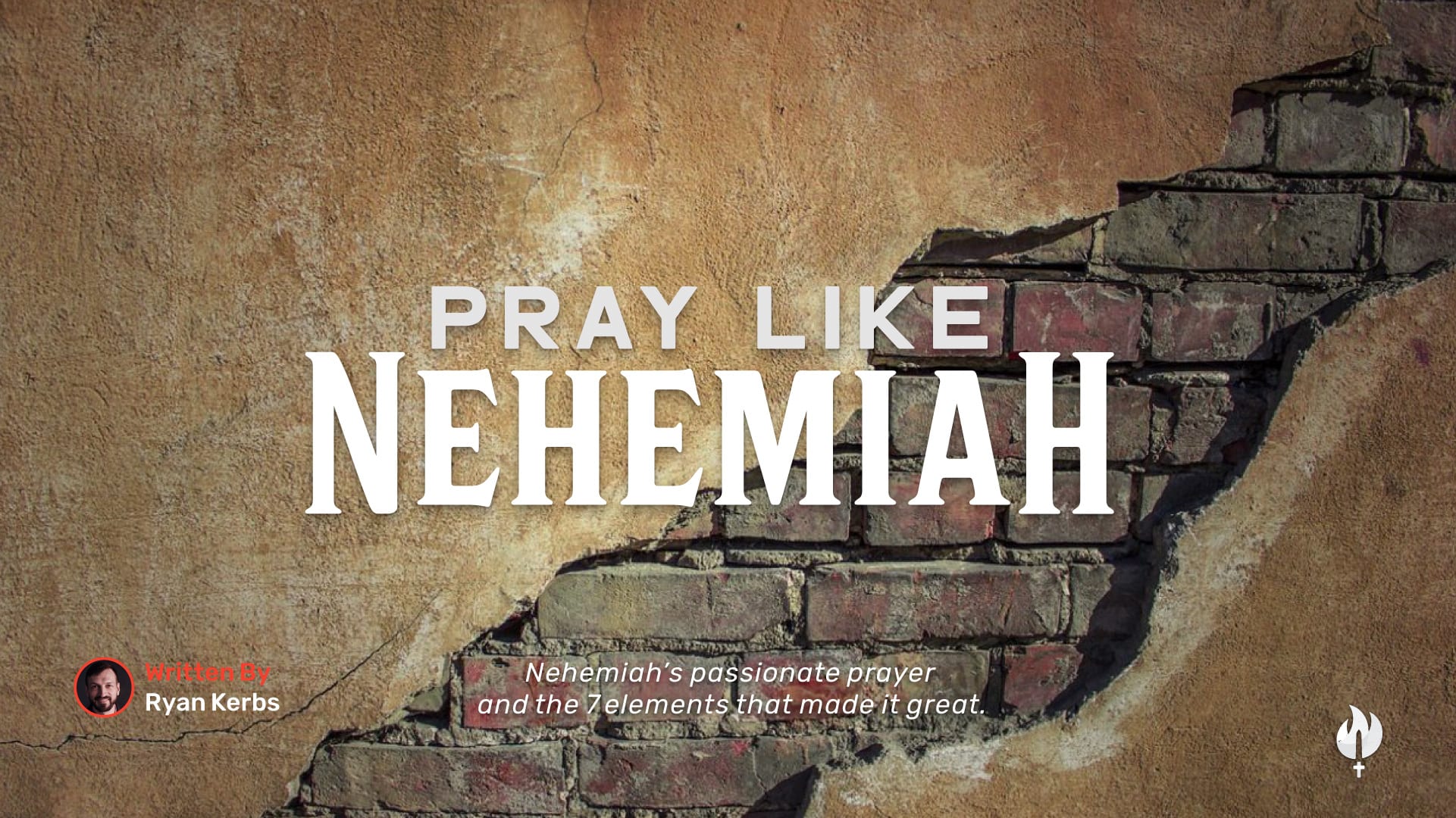Pray Like Nehemiah. Nehemiah’s passionate prayer and the 7 elements that made it great.
